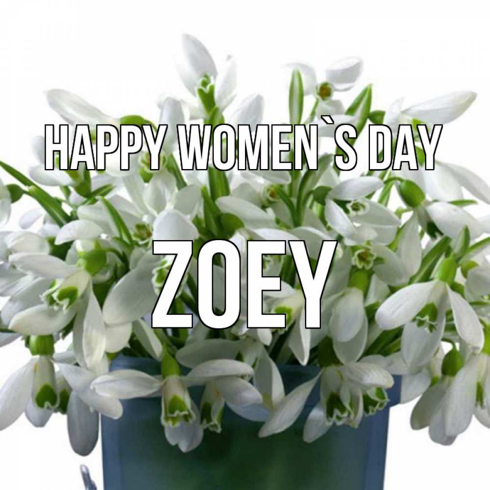 Greetings card с именем, Zoey happy women`s day цветы к международному женскому дню Greetings with text for free download 